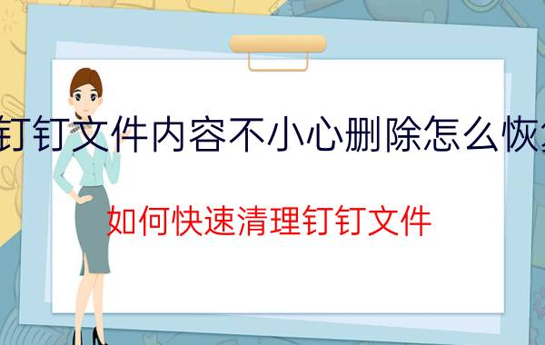 钉钉文件内容不小心删除怎么恢复 如何快速清理钉钉文件？